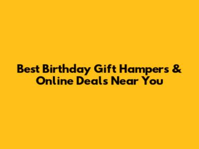 Best Birthday Gift Hampers & Online Deals Near You