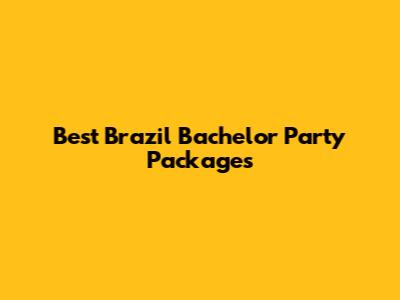 Best Brazil Bachelor Party Packages