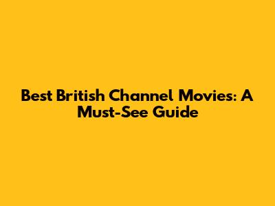 Best British Channel Movies: A Must-See Guide