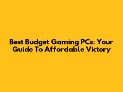 Best Budget Gaming PCs: Your Guide To Affordable Victory