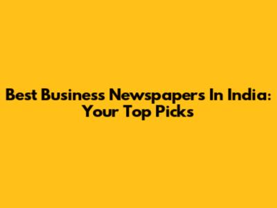 Best Business Newspapers In India: Your Top Picks