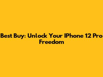 Best Buy: Unlock Your IPhone 12 Pro Freedom