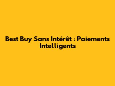 Best Buy Sans Intérêt : Paiements Intelligents