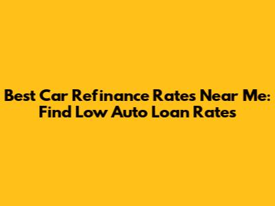 Best Car Refinance Rates Near Me: Find Low Auto Loan Rates