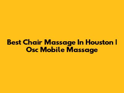 Best Chair Massage In Houston | Osc Mobile Massage
