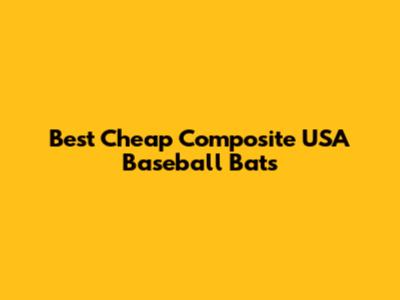 Best Cheap Composite USA Baseball Bats