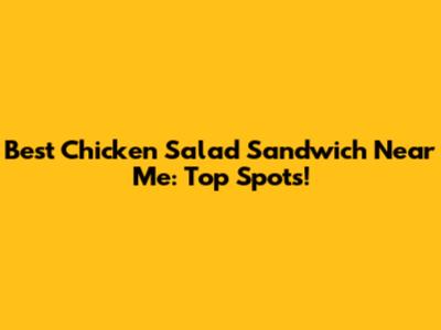 Best Chicken Salad Sandwich Near Me: Top Spots!