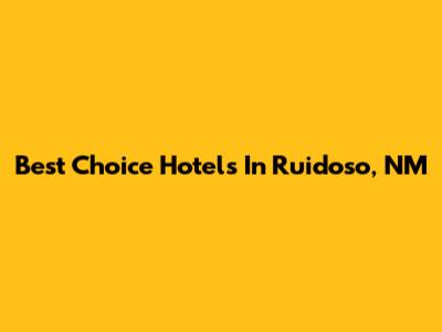 Best Choice Hotels In Ruidoso, NM