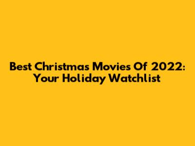Best Christmas Movies Of 2022: Your Holiday Watchlist