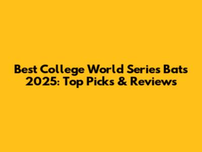Best College World Series Bats 2025: Top Picks & Reviews