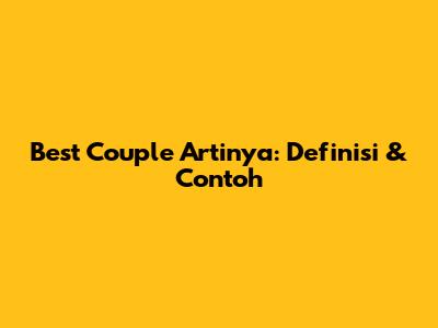 Best Couple Artinya: Definisi & Contoh