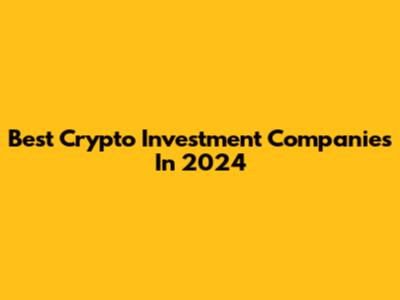 Best Crypto Investment Companies In 2024
