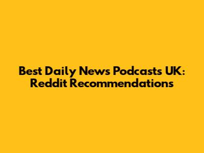Best Daily News Podcasts UK: Reddit Recommendations
