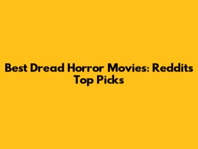 Best Dread Horror Movies: Reddit's Top Picks