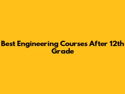 Best Engineering Courses After 12th Grade