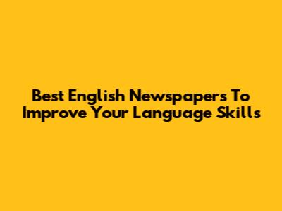 Best English Newspapers To Improve Your Language Skills