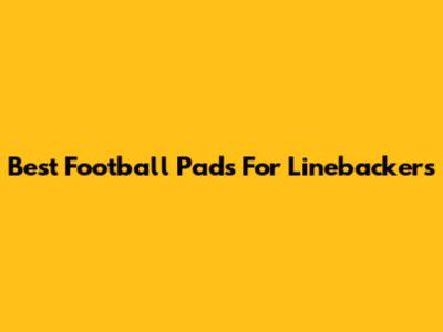 Best Football Pads For Linebackers