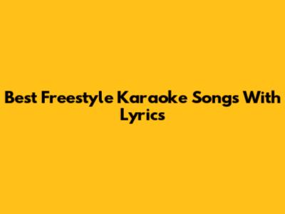 Best Freestyle Karaoke Songs With Lyrics