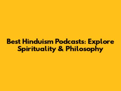 Best Hinduism Podcasts: Explore Spirituality & Philosophy