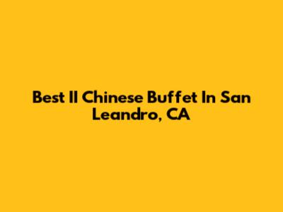 Best II Chinese Buffet In San Leandro, CA