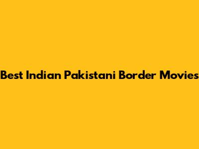 Best Indian Pakistani Border Movies