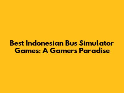 Best Indonesian Bus Simulator Games: A Gamer's Paradise