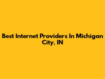 Best Internet Providers In Michigan City, IN