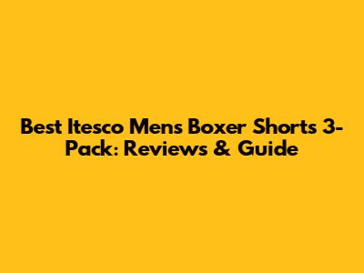 Best Itesco Men's Boxer Shorts 3-Pack: Reviews & Guide