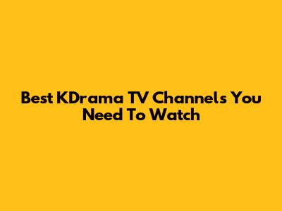 Best KDrama TV Channels You Need To Watch