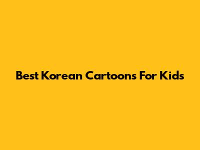 Best Korean Cartoons For Kids
