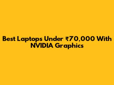 Best Laptops Under ₹70,000 With NVIDIA Graphics
