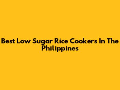 Best Low Sugar Rice Cookers In The Philippines