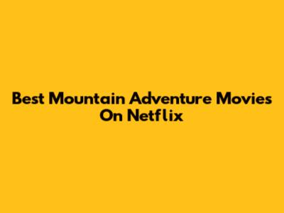 Best Mountain Adventure Movies On Netflix