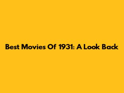 Best Movies Of 1931: A Look Back