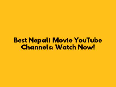 Best Nepali Movie YouTube Channels: Watch Now!