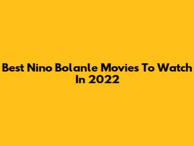 Best Nino Bolanle Movies To Watch In 2022