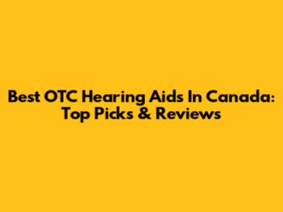 Best OTC Hearing Aids In Canada: Top Picks & Reviews