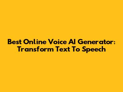 Best Online Voice AI Generator: Transform Text To Speech