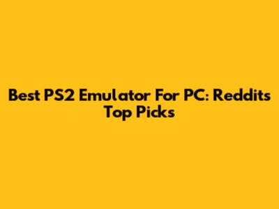 Best PS2 Emulator For PC: Reddit's Top Picks