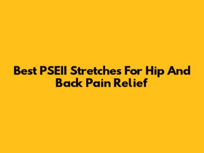 Best PSEII Stretches For Hip And Back Pain Relief