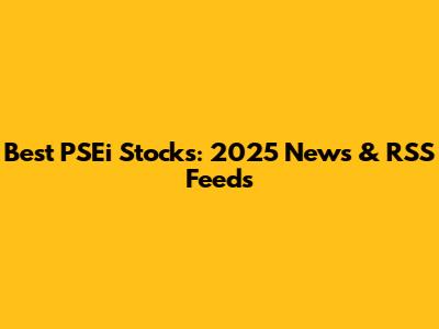Best PSEi Stocks: 2025 News & RSS Feeds