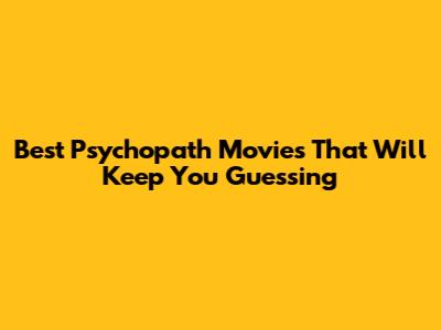 Best Psychopath Movies That Will Keep You Guessing