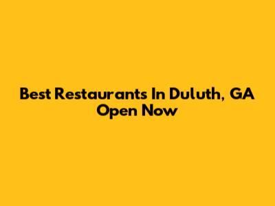 Best Restaurants In Duluth, GA Open Now
