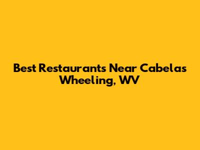 Best Restaurants Near Cabela's Wheeling, WV