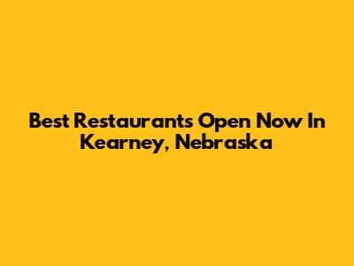 Best Restaurants Open Now In Kearney, Nebraska