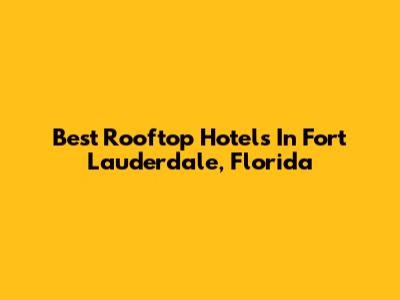 Best Rooftop Hotels In Fort Lauderdale, Florida