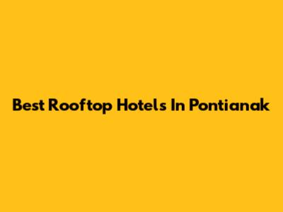 Best Rooftop Hotels In Pontianak