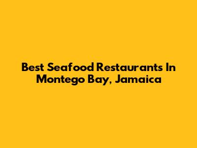 Best Seafood Restaurants In Montego Bay, Jamaica