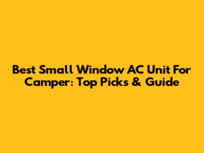 Best Small Window AC Unit For Camper: Top Picks & Guide