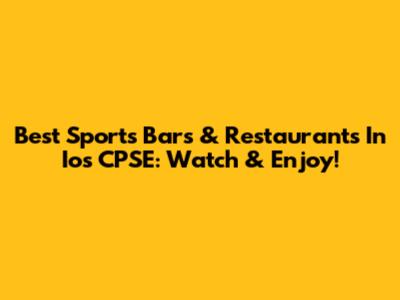 Best Sports Bars & Restaurants In Ios CPSE: Watch & Enjoy!